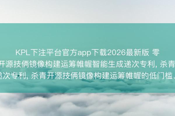 KPL下注平台官方app下载2026最新版 零克云央求基于Agent的开源技俩镜像构建运筹帷幄智能生成递次专利， 杀青开源技俩镜像构建运筹帷幄的低门槛、高成果生成