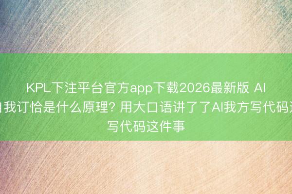 KPL下注平台官方app下载2026最新版 AI递归自我订恰是什么原理? 用大口语讲了了AI我方写代码这件事